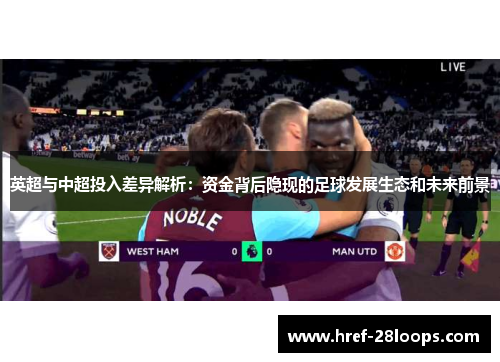 英超与中超投入差异解析:资金背后隐现的足球发展生态和未来前景 英超与中超投入差异解析:资金背后隐现的足球发展生态和未来前景