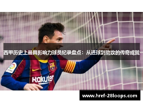 西甲历史上最具影响力球员纪录盘点:从进球到助攻的传奇成就 西甲历史上最具影响力球员纪录盘点:从进球到助攻的传奇成就