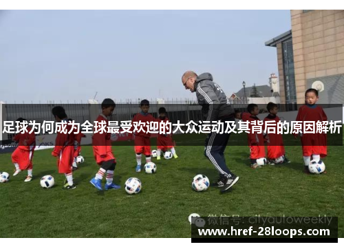 足球为何成为全球最受欢迎的大众运动及其背后的原因解析 足球为何成为全球最受欢迎的大众运动及其背后的原因解析