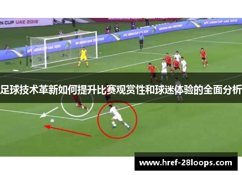 足球技术革新如何提升比赛观赏性和球迷体验的全面分析 足球技术革新如何提升比赛观赏性和球迷体验的全面分析