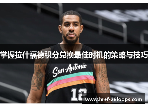 掌握拉什福德积分兑换最佳时机的策略与技巧 掌握拉什福德积分兑换最佳时机的策略与技巧