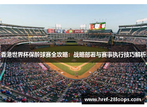 香港世界杯保龄球赛全攻略：战略部署与赛事执行技巧解析