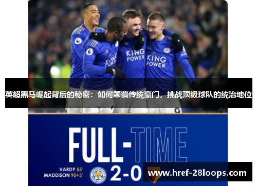 英超黑马崛起背后的秘密:如何颠覆传统豪门,挑战顶级球队的统治地位 英超黑马崛起背后的秘密:如何颠覆传统豪门,挑战顶级球队的统治地位