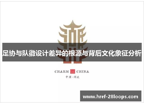 足协与队徽设计差异的根源与背后文化象征分析 足协与队徽设计差异的根源与背后文化象征分析