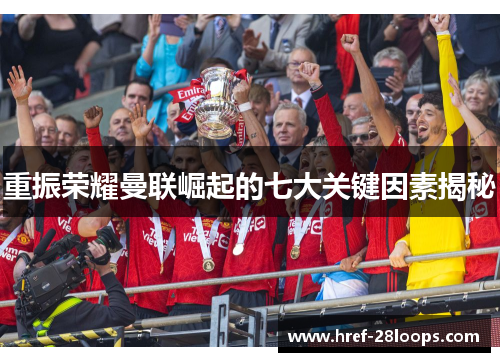 重振荣耀曼联崛起的七大关键因素揭秘