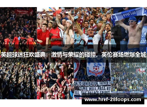 英超球迷狂欢盛典：激情与荣耀的碰撞，英伦赛场燃爆全城