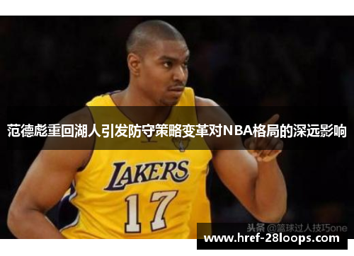 范德彪重回湖人引发防守策略变革对NBA格局的深远影响 范德彪重回湖人引发防守策略变革对NBA格局的深远影响