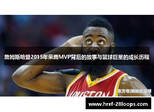 詹姆斯哈登2015年荣膺MVP背后的故事与篮球巨星的成长历程